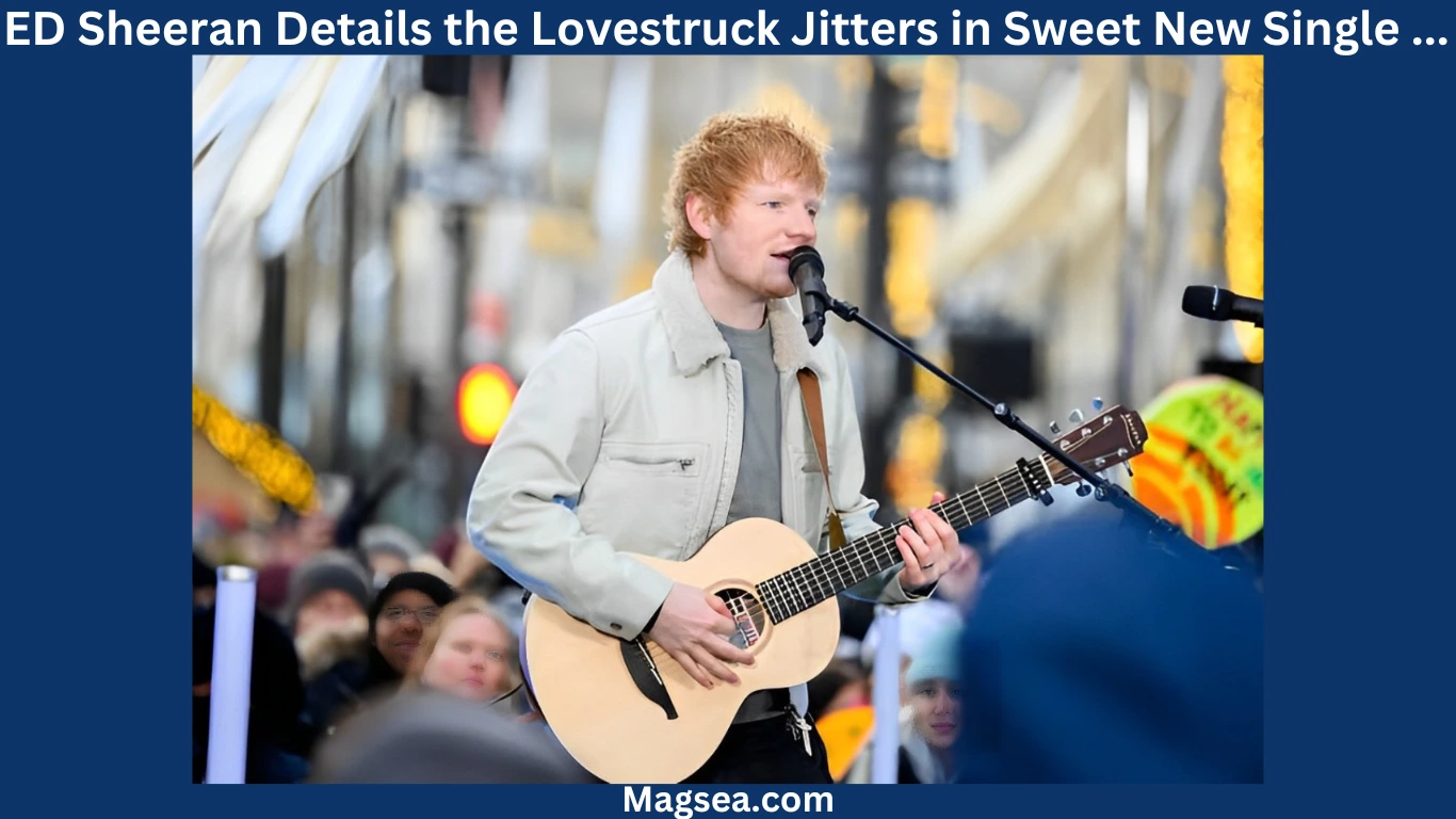 Ed Sheeran Details The Lovestruck Jitters In Sweet New Single ...